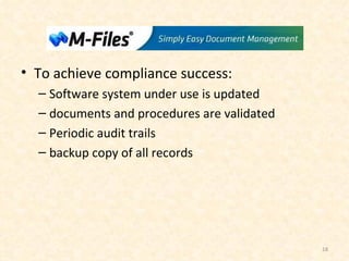 To achieve compliance success:  Software system under use is updated documents and procedures are validated Periodic audit trails backup copy of all records 