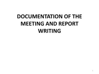 DOCUMENTATION OF THE
MEETING AND REPORT
WRITING
1
 