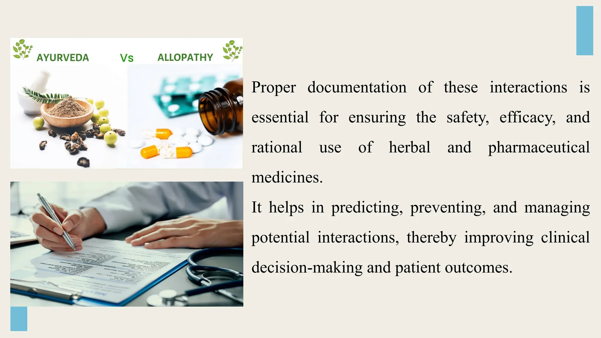 Proper documentation of these interactions is
essential for ensuring the safety, efficacy, and
rational use of herbal and pharmaceutical
medicines.
It helps in predicting, preventing, and managing
potential interactions, thereby improving clinical
decision-making and patient outcomes.
 