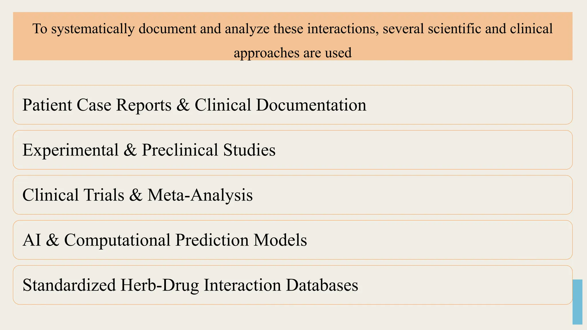 To systematically document and analyze these interactions, several scientific and clinical
approaches are used
Patient Case Reports & Clinical Documentation
Experimental & Preclinical Studies
Clinical Trials & Meta-Analysis
AI & Computational Prediction Models
Standardized Herb-Drug Interaction Databases
 