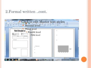 2.Formal written ..cont.

          Click to edit Master text styles
            Second       level
              Third level
                 Fourth level

                     Fifth level
 