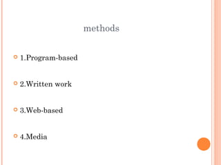 methods


   1.Program-based


   2.Written work


   3.Web-based


   4.Media
 