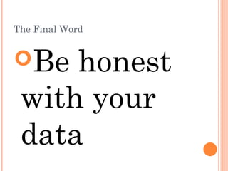 The Final Word


Be  honest
 with your
 data
 
