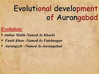 Evolution:
 Ambar Malik-Named As Kharki
 Fateh Khan -Named As Fatehnagar
 Aurangzeb -Named As Aurangabad
 