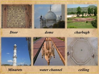 Door dome charbagh
Minarets water channel ceiling
 