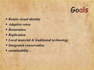  Retain visual identity
 Adaptive reuse
 Restoration
 Replication
 Local material & traditional technology
 Integrated conservation
 sustainability
 