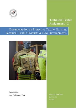 Submitted to –
Asst. Prof. Pranav Vora
Technical Textile
Assignment - 2
SAYANTAN RAHA
[MFT/19/88]
4/5/2020
Documentation on Protective Textile: Existing
Technical Textile Products & New Developments
 