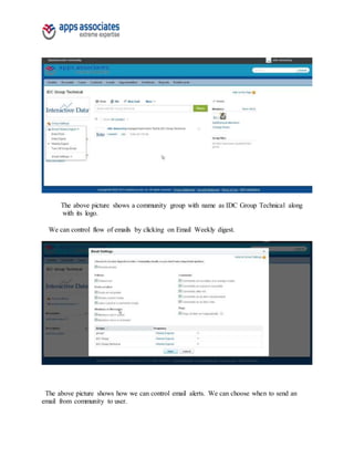 The above picture shows a community group with name as IDC Group Technical along
with its logo.
We can control flow of emails by clicking on Email Weekly digest.
The above picture shows how we can control email alerts. We can choose when to send an
email from community to user.
 