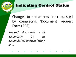 Indicating Control Status
Changes to documents are requested
by completing ‘Document Request
Form (DRF).
Revised documents shall
accompany by an
accomplished revision history
form.
 
