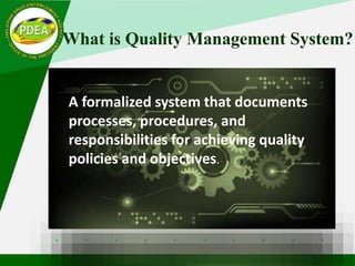 What is Quality Management System?
A formalized system that documents
processes, procedures, and
responsibilities for achieving quality
policies and objectives.
 