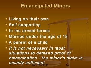 Barry Kidd 2010 25
Emancipated Minors
 Living on their own
 Self supporting
 In the armed forces
 Married under the age of 18
 A parent of a child
 It is not necessary in most
situations to demand proof of
emancipation - the minor’s claim is
usually sufficient.
 