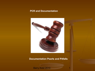 Barry Kidd 2010 1
PCR and Documentation
Documentation Pearls and Pitfalls
 