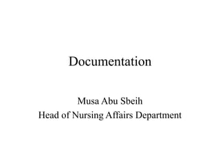 Documentation
Musa Abu Sbeih
Head of Nursing Affairs Department
 