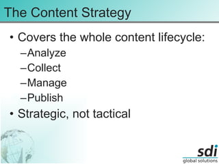 The Content Strategy Covers the whole content lifecycle: Analyze Collect Manage Publish Strategic, not tactical 