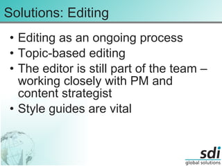 Solutions: Editing Editing as an ongoing process Topic-based editing The editor is still part of the team – working closely with PM and content strategist Style guides are vital 