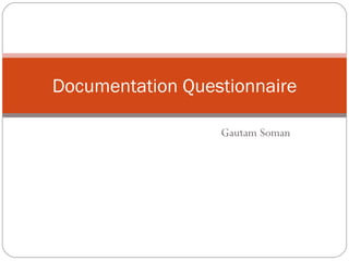 Gautam Soman Documentation Questionnaire 
