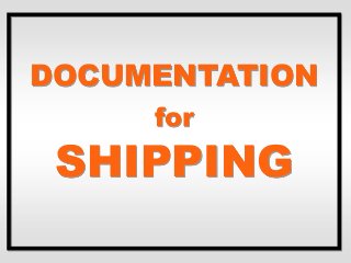 DOCUMENTATION
for
SHIPPING
 