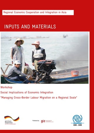 Regional Economic Cooperation and Integration in Asia

INPUTS AND MATERIALS

Workshop
Social Implications of Economic Integration
“Managing Cross-Border Labour Migration on a Regional Scale”

 