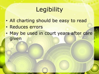 LegibilityAll charting should be easy to readReduces errorsMay be used in court years after care given
