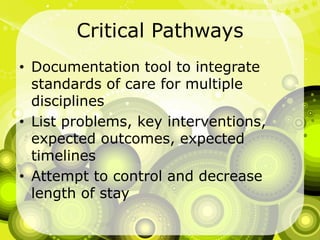 Critical PathwaysDocumentation tool to integrate standards of care for multiple disciplinesList problems, key interventions, expected outcomes, expected timelinesAttempt to control and decrease length of stay