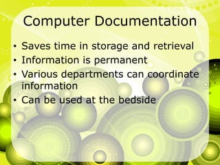 Computer DocumentationSaves time in storage and retrievalInformation is permanentVarious departments can coordinate informationCan be used at the bedside