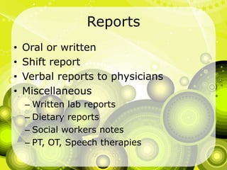 ReportsOral or writtenShift reportVerbal reports to physiciansMiscellaneousWritten lab reportsDietary reportsSocial workers notesPT, OT, Speech therapies