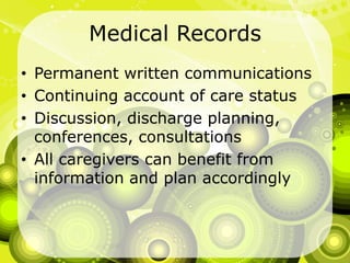 Medical RecordsPermanent written communicationsContinuing account of care statusDiscussion, discharge planning, conferences, consultationsAll caregivers can benefit from information and plan accordingly