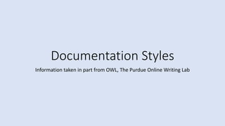 Documentation Styles
Information taken in part from OWL, The Purdue Online Writing Lab
 
