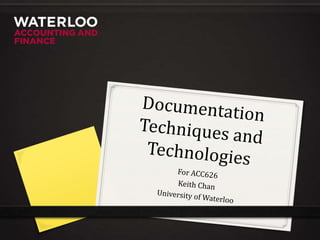 Documentation Techniques and Technologies For ACC626 Keith Chan University of Waterloo 