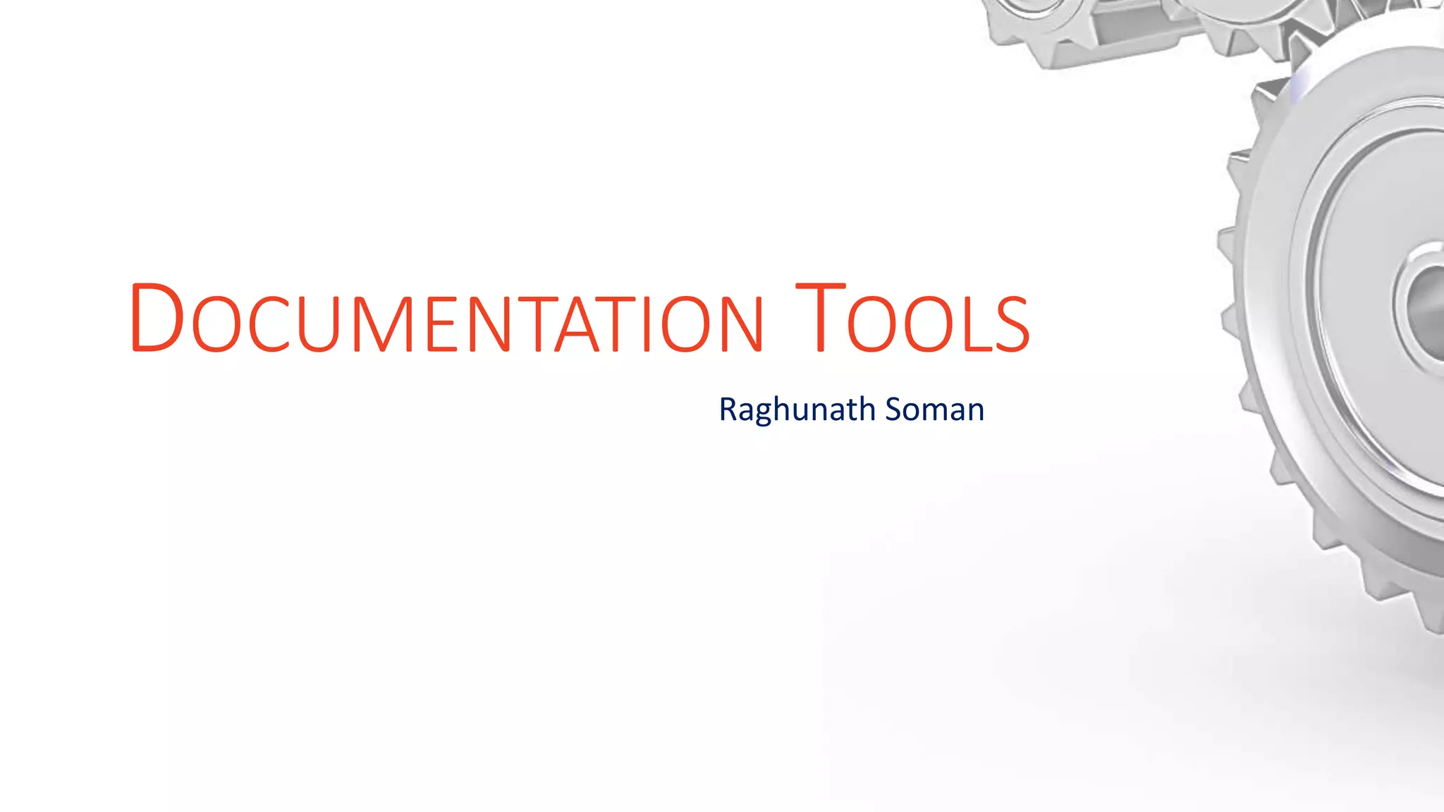 DOCUMENTATION TOOLS
Raghunath Soman
 