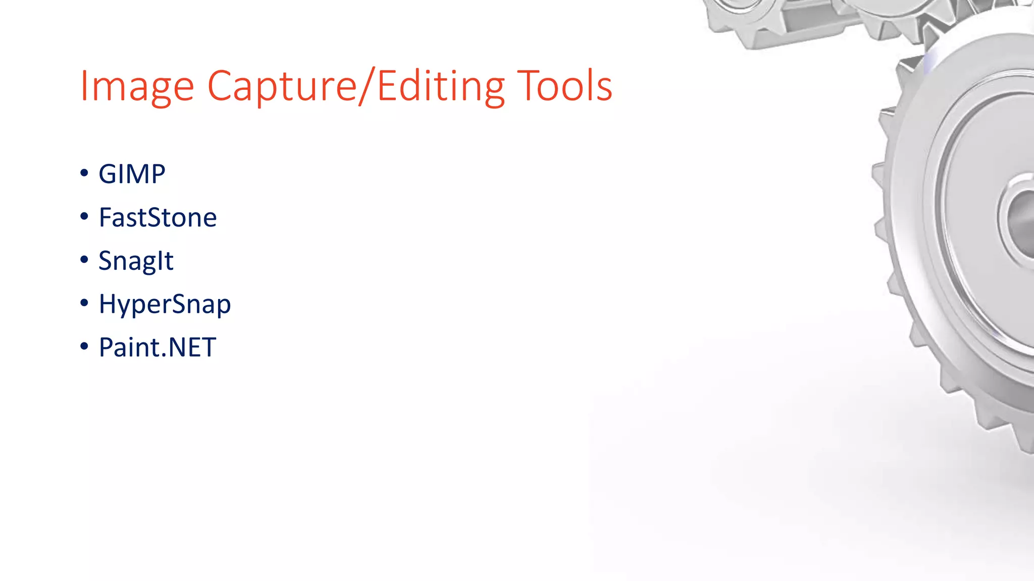 Image Capture/Editing Tools
• GIMP
• FastStone
• SnagIt
• HyperSnap
• Paint.NET
 