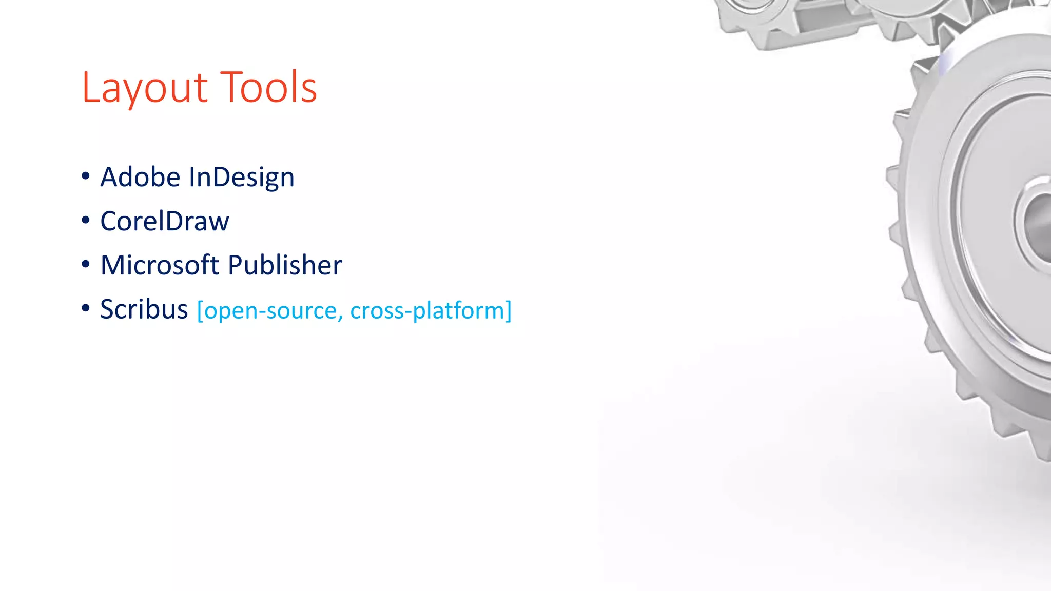 Layout Tools
• Adobe InDesign
• CorelDraw
• Microsoft Publisher
• Scribus [open-source, cross-platform]
 