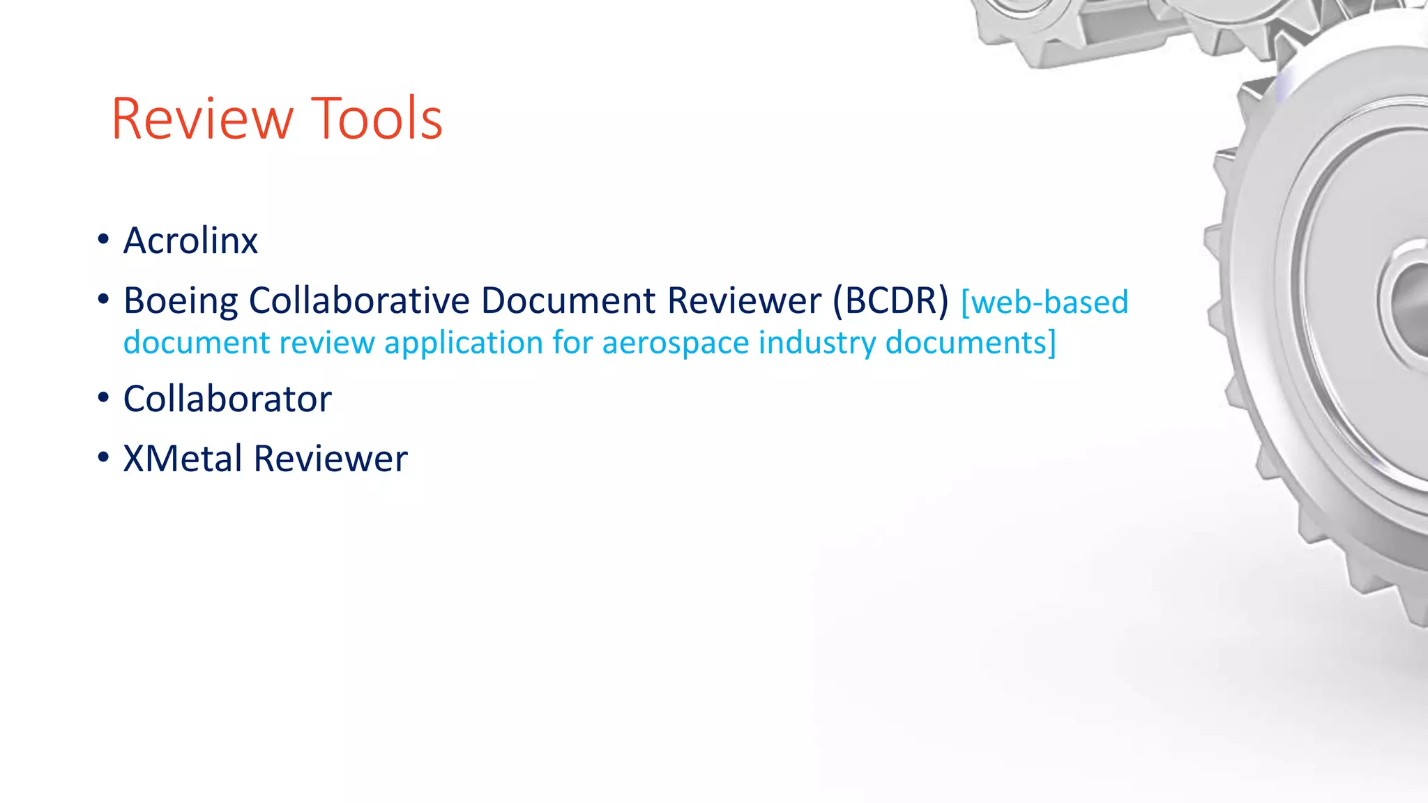 Review Tools
• Acrolinx
• Boeing Collaborative Document Reviewer (BCDR) [web-based
document review application for aerospace industry documents]
• Collaborator
• XMetal Reviewer
 