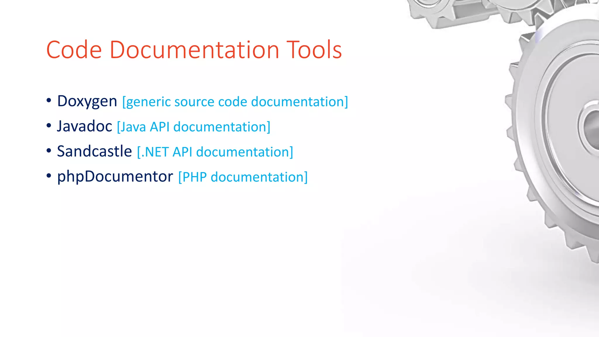 Code Documentation Tools
• Doxygen [generic source code documentation]
• Javadoc [Java API documentation]
• Sandcastle [.NET API documentation]
• phpDocumentor [PHP documentation]
 