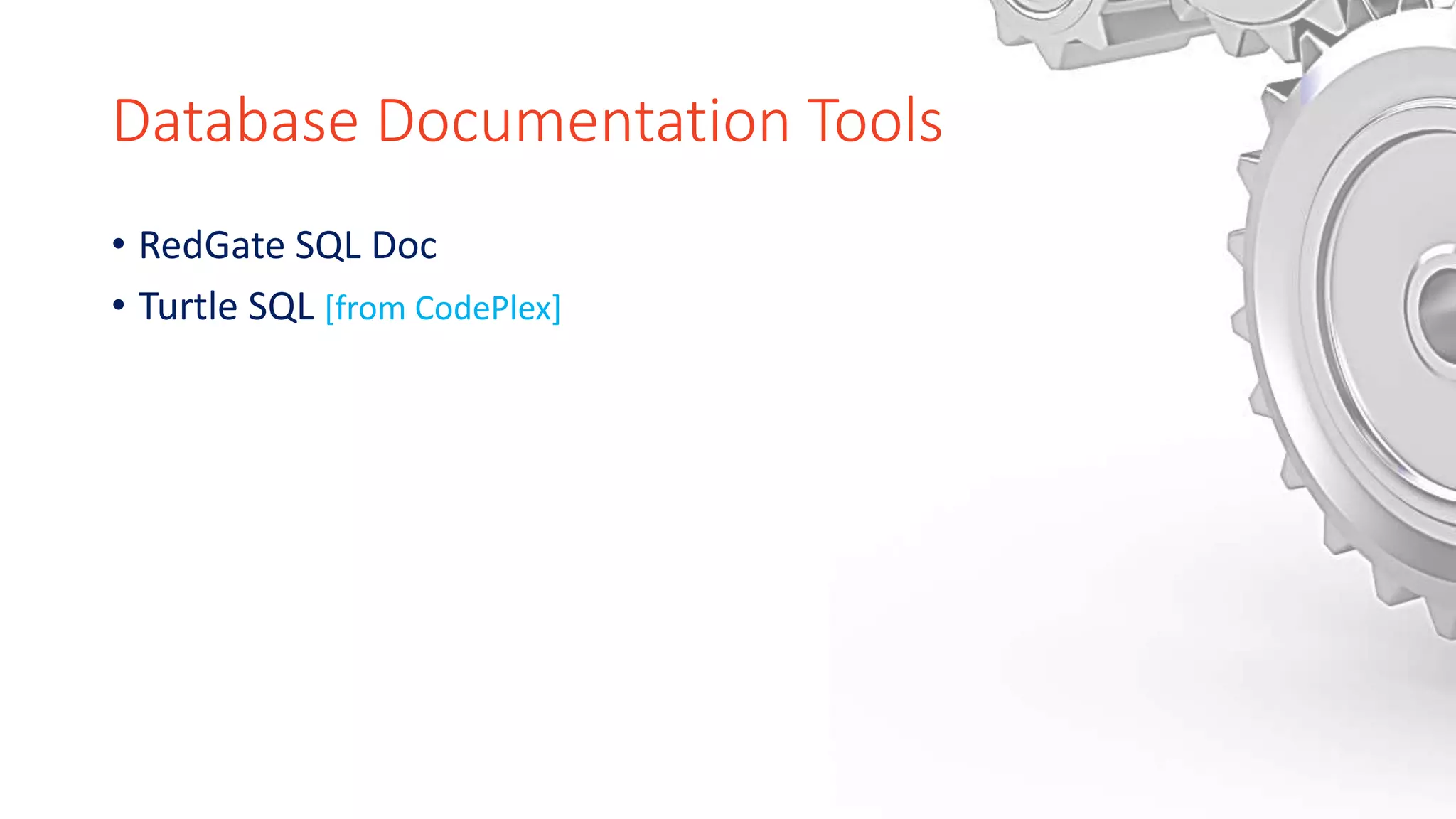 Database Documentation Tools
• RedGate SQL Doc
• Turtle SQL [from CodePlex]
 
