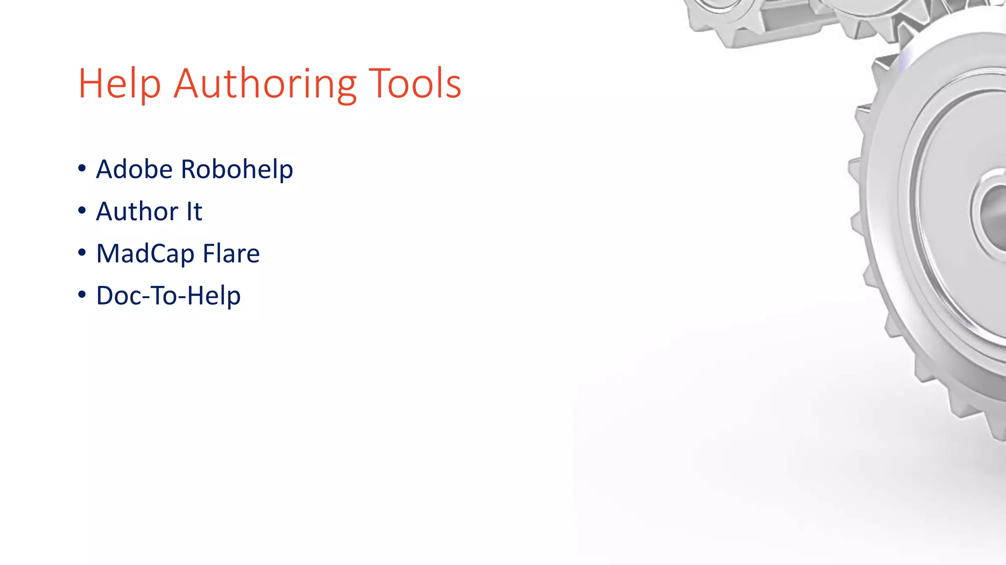 Help Authoring Tools
• Adobe Robohelp
• Author It
• MadCap Flare
• Doc-To-Help
 