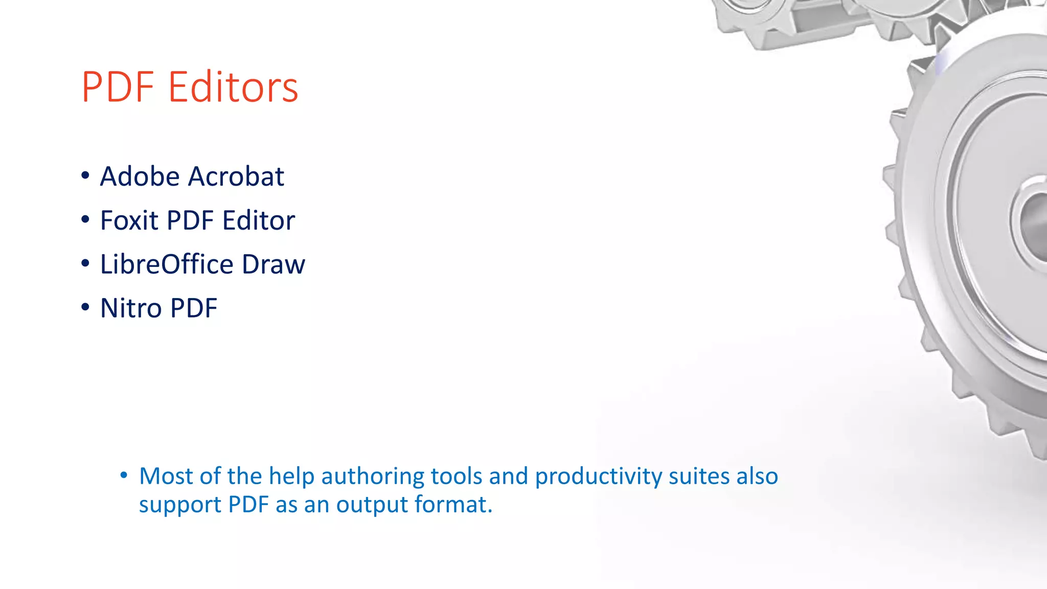 PDF Editors
• Adobe Acrobat
• Foxit PDF Editor
• LibreOffice Draw
• Nitro PDF
• Most of the help authoring tools and productivity suites also
support PDF as an output format.
 