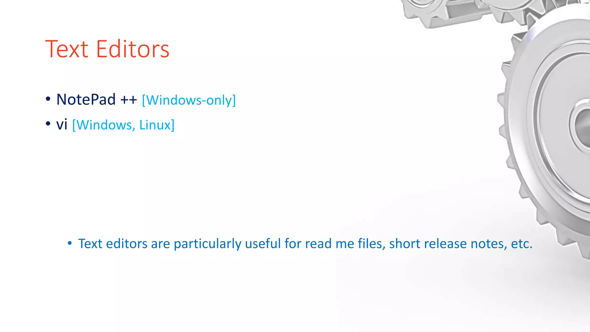 Text Editors
• NotePad ++ [Windows-only]
• vi [Windows, Linux]
• Text editors are particularly useful for read me files, short release notes, etc.
 
