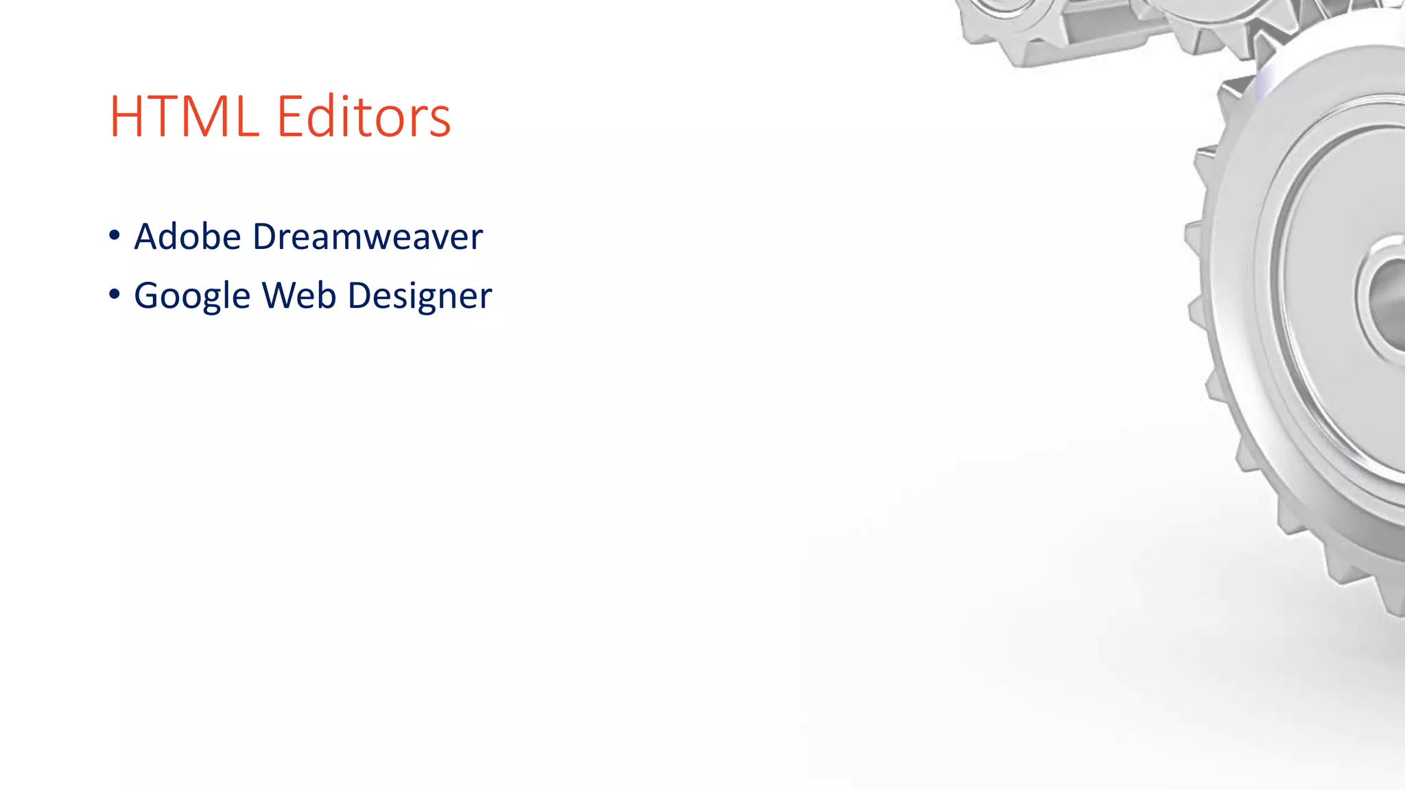 HTML Editors
• Adobe Dreamweaver
• Google Web Designer
 