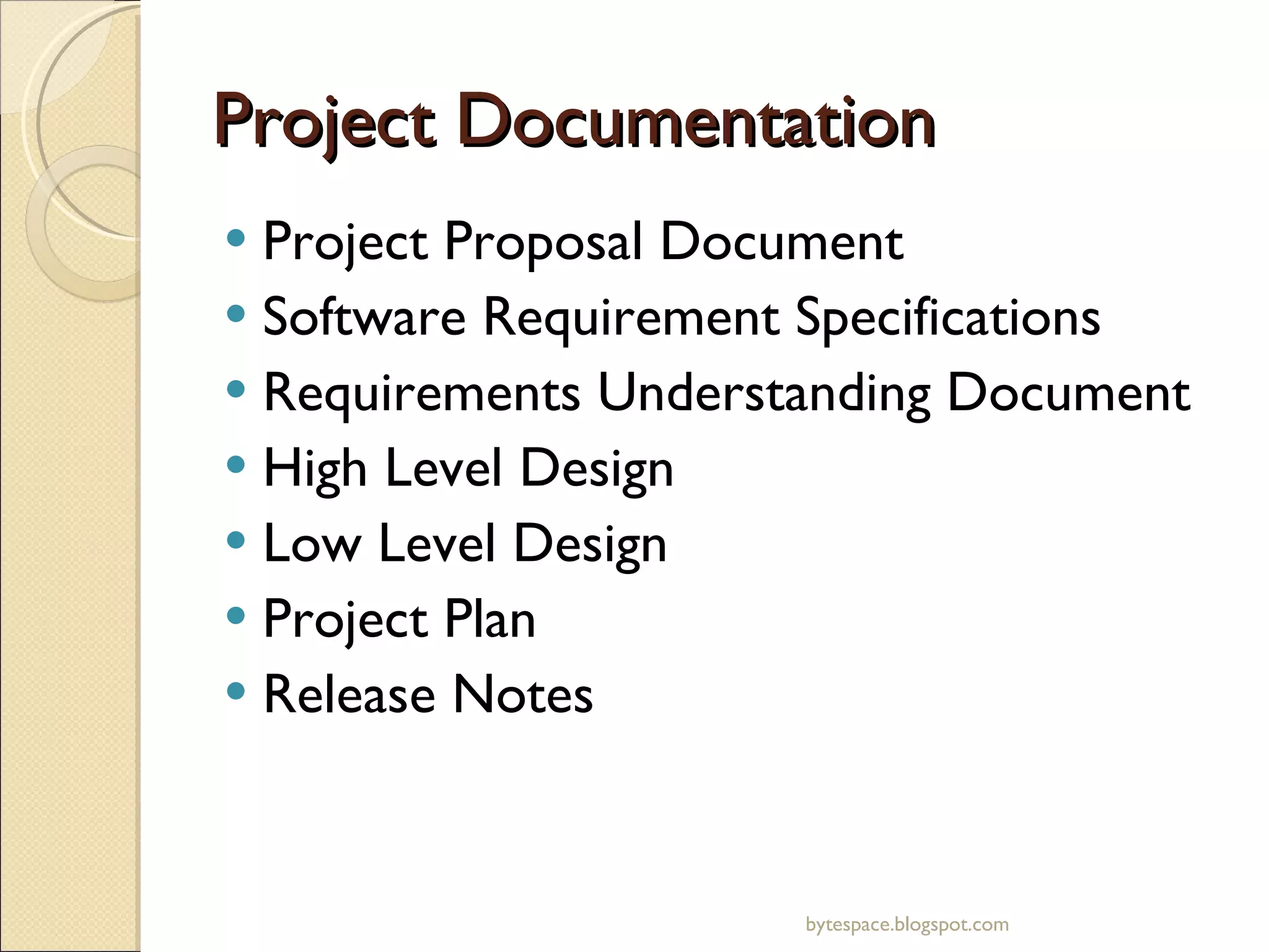 Project Documentation Project Proposal Document Software Requirement Specifications Requirements Understanding Document High Level Design Low Level Design Project Plan Release Notes bytespace.blogspot.com 