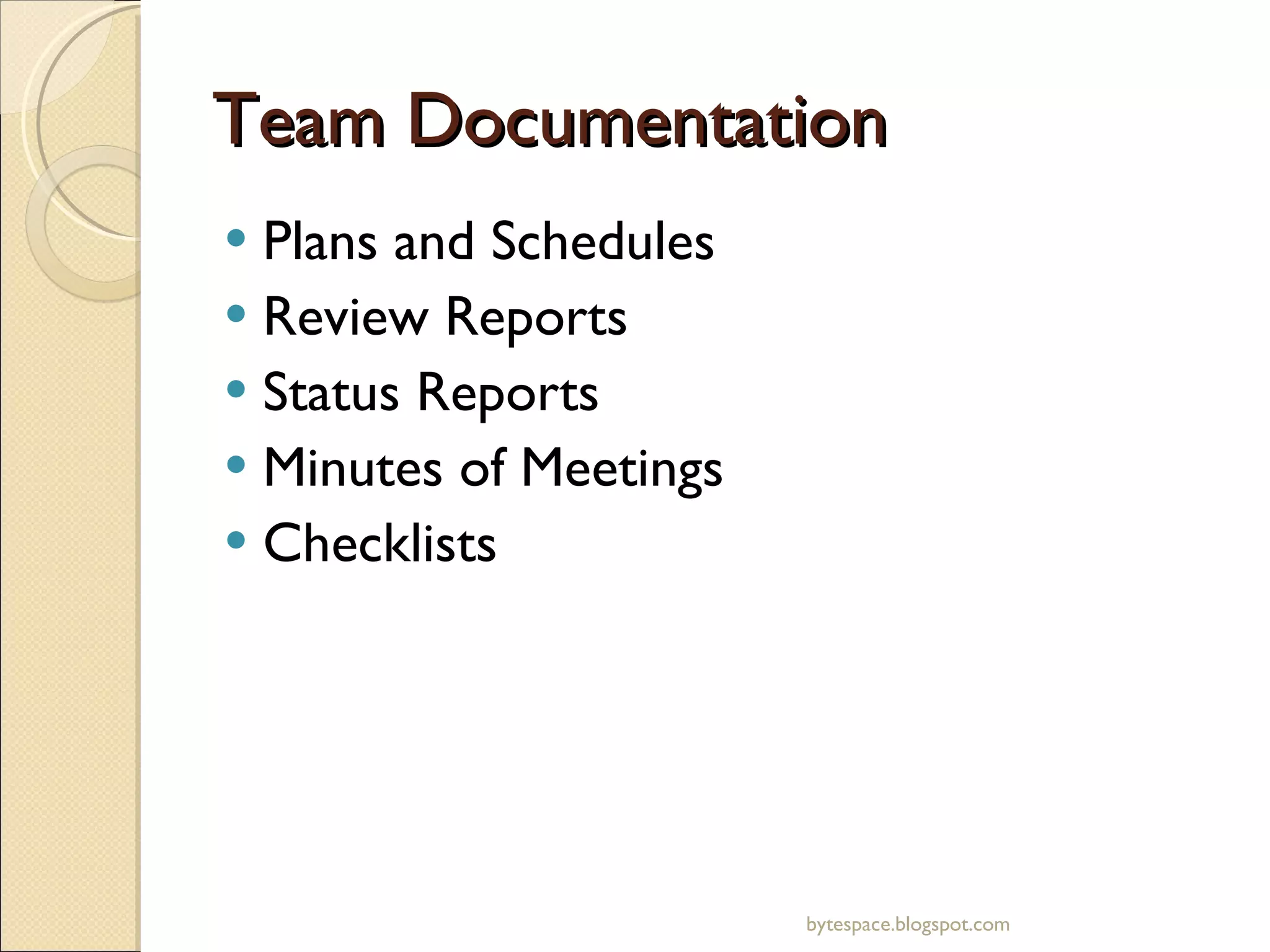 Team Documentation Plans and Schedules Review Reports Status Reports Minutes of Meetings Checklists bytespace.blogspot.com 