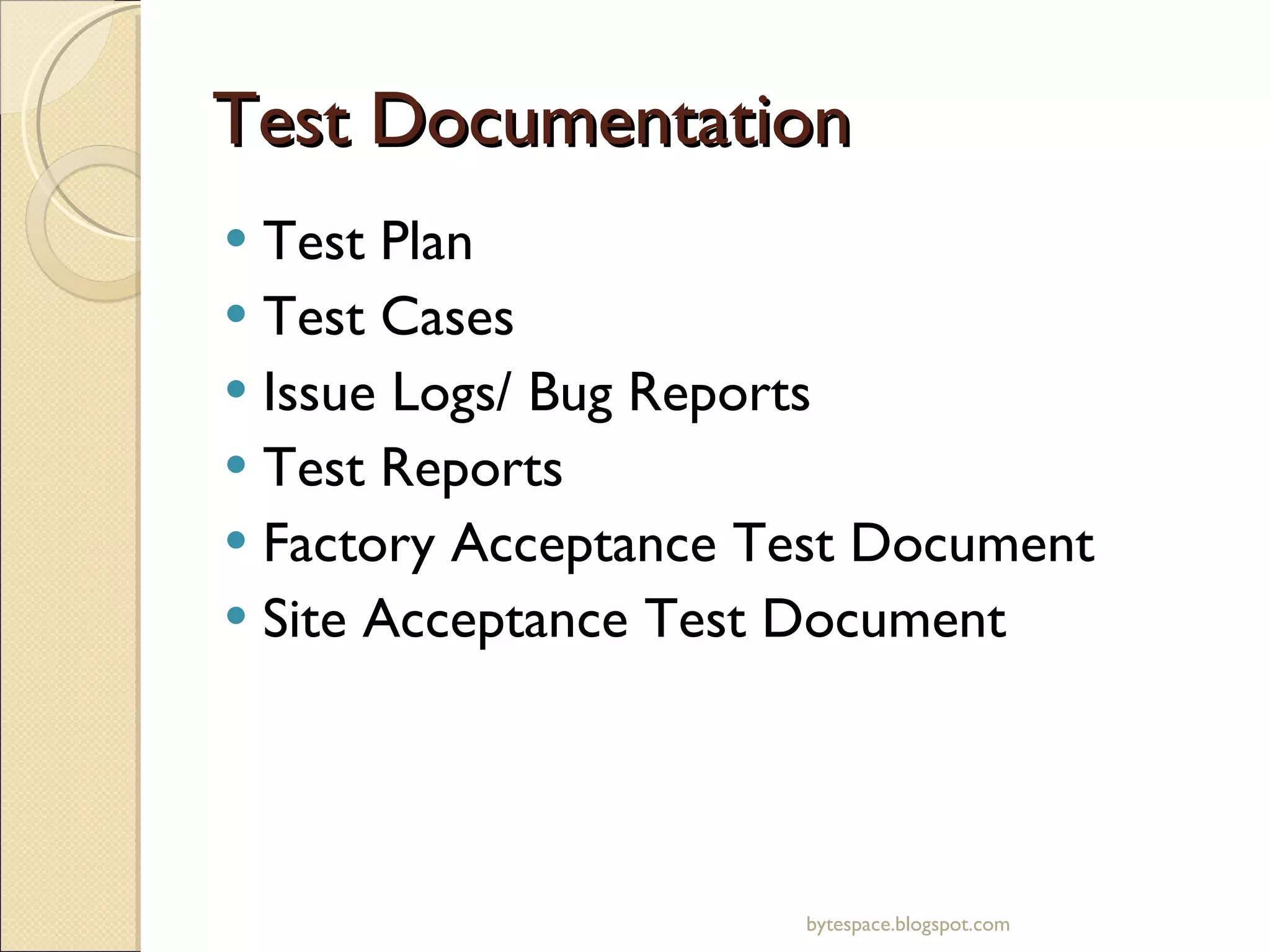Test Documentation Test Plan Test Cases Issue Logs/ Bug Reports Test Reports Factory Acceptance Test Document Site Acceptance Test Document bytespace.blogspot.com 