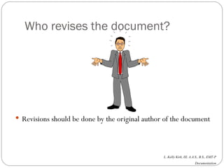 Who revises the document? Revisions should be done by the original author of the document 
