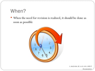 When? When the need for revision is realized, it should be done as soon as possible 