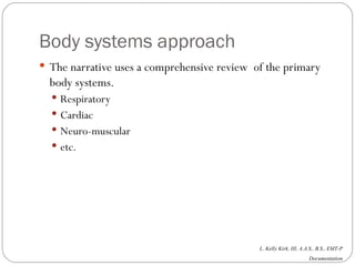 Body systems approach The narrative uses a comprehensive review  of the primary body systems. Respiratory Cardiac Neuro-muscular etc. 