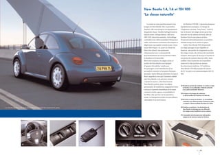 New Beetle 1.4, 1.6 et TDI 100
‘La classe naturelle’
La route ne vous paraîtra jamais trop

En finition TDI 100, s’ajoutent plusieurs

longue en New Beetle. Dès sa première

équipements pratiques, à l’image de

finition, elle vous propose un équipement

l’ingénieux système ‘Easy Entry’. Grâce à

de grande classe : double Airbag frontal et

lui, le dossier des sièges avant peut être

latéral avant, Airbag rideaux, ABS avec

basculé vers le tableau de bord, afin de

EBV, ESP, direction assistée, verrouillage

faciliter l’accès aux places arrière.

centralisé avec télécommande à fréquence

Il reprend automatiquement sa position

radio, rétroviseurs extérieurs électriques et

initiale lorsqu’on le remet en place.

dégivrants, accoudoir central avant, vitres

Enfin, New Beetle TDI 100 possède

avant électriques. Et, pour un climat de

un siège passager avant réglable en

bien-être à bord, une puissante

hauteur, une poche de rangement au dos

climatisation avec commande de

des sièges avant, des miroirs de courtoisie

fonctionnement en circuit fermé et filtre

éclairés, deux spots de lecture à l’arrière et

à charbon actif amovible.

une prise de courant dans le coffre. Sans

Bien-être toujours, les sièges avant et

oublier l’étui à lunettes sur le pavillon

arrière de New Beetle sont équipés

avant et le vide-poches au-dessus

d’appuis-tête pleins, tandis que

du rétroviseur intérieur. À l’extérieur,

les passagers avant bénéficient d’un

New Beetle TDI 100 possède des jantes

accoudoir central et d’un porte-boisson

de 16” en acier avec pneumatiques 205/55

pivotant. Autre délicate attention, le vase à

R16.

fleur rappelle à ceux qui l’auraient oublié
que New Beetle n’est pas une voiture
comme les autres. Côté fonctionnel,
New Beetle a prévu, pour vos objets
personnels, de nombreux rangements bien
conçus et à portée immédiate de la main
comme la boîte à gants verrouillable et
les filets vide-poches sur les portières

01 Excellente position de conduite : le volant se règle
en hauteur et en profondeur. Véhicule présenté
avec option (autoradio ‘Gamma’).
02 Le hayon et la trappe de carburant
se déverrouillent de l’intérieur du véhicule.

avant. La banquette arrière est par ailleurs
03 De série sur toutes les finitions : le verrouillage
centralisé avec télécommande à fréquence radio,
y compris le déverrouillage électrique du coffre.

rabattable d’un seul tenant.

04 Fraîcheur à profusion : la climatisation de
New Beetle se distingue par son efficacité.
(Les sièges avant chauffants sont en option).

Les véhicules figurant sur les photos de ce catalogue comportent des équipements en option.

05 L’accoudoir central avant avec vide-poches
intégré est de série sur toutes les finitions.

01

02

03

04

05

18

19

 