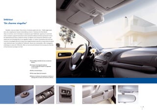 Intérieur
‘Un charme singulier’
Installez-vous au volant. Vous verrez, le charme opère très vite... Nulle magie dans
tout cela, simplement l’attrait irrésistible qu’exerce l’intérieur de New Beetle.
Dans cet univers, rien n’est banal, à commencer par l’habitacle, spacieux et convivial.
Autre exemple, le grand instrument rond central du tableau de bord, qui fournit toutes
les informations de base comme la vitesse, le régime ou le niveau de carburant et qui
séduit par son éclairage bleu et ses aiguilles rouges. Le volant, le pommeau de levier de
vitesses et la poignée de frein à main sont soigneusement assortis et traités dans le même
style valorisant que l’ensemble de l’habitacle. Quant aux commandes, elles conjuguent
esthétique et souci de l’efficacité. Elles se trouvent précisément là où la main les cherche
et fonctionnent au doigt et à l’œil.

01 Verrouillage centralisé de série sur toutes les
finitions.
02 Le hayon et la trappe de carburant
se déverrouillent de l’intérieur en appuyant
sur une touche.
03 Vitres avant électriques.
04 Filet range-objets de contreporte.
05 Montre et indicateur de température extérieure à
éclairage bleu au-dessus du rétroviseur intérieur.

01

02

03

04

05

10

11

 