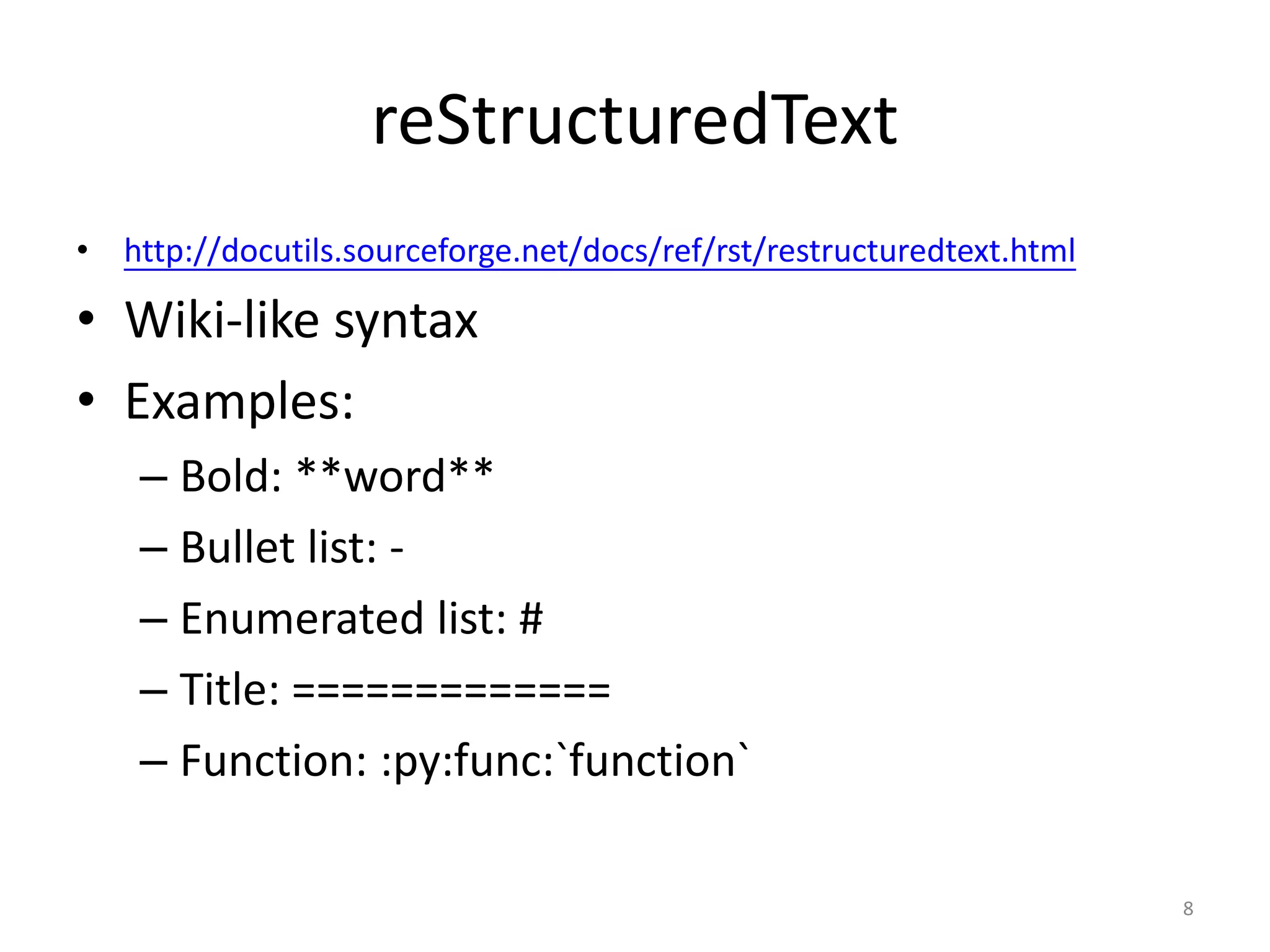 reStructuredText
• http://docutils.sourceforge.net/docs/ref/rst/restructuredtext.html

• Wiki-like syntax
• Examples:
    – Bold: **word**
    – Bullet list: -
    – Enumerated list: #
    – Title: =============
    – Function: :py:func:`function`

                                                                       8
 