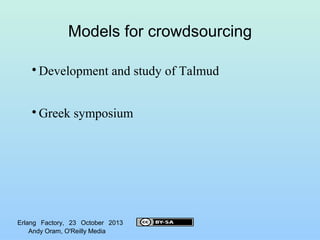 Models for crowdsourcing


Development and study of Talmud



Greek symposium

Erlang Factory, 23 October 2013
Andy Oram...