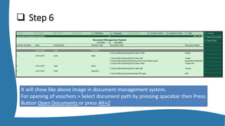  Step 6
It will show like above image in document management system.
For opening of vouchers > Select document path by pressing spacebar then Press
Button Open Documents or press Alt+Z
 